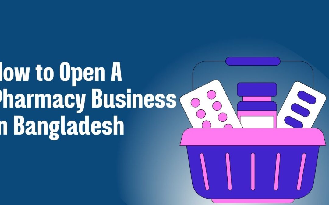 How to Open A Pharmacy Business in Bangladesh