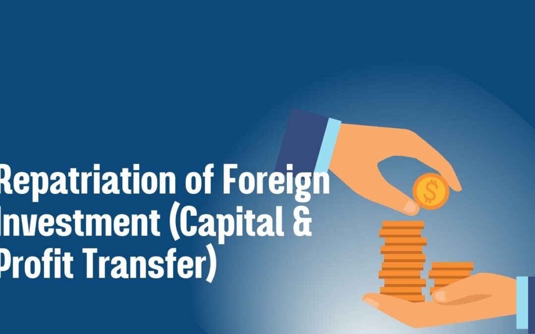Repatriation of Foreign Investment (Capital & Profit Transfer)